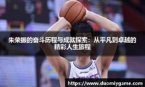 朱荣振的奋斗历程与成就探索：从平凡到卓越的精彩人生旅程