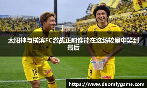 太阳神与横滨FC激战正酣谁能在这场较量中笑到最后