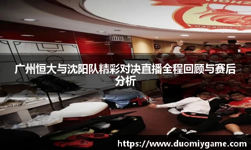 广州恒大与沈阳队精彩对决直播全程回顾与赛后分析
