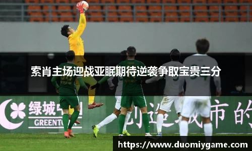 索肖主场迎战亚眠期待逆袭争取宝贵三分